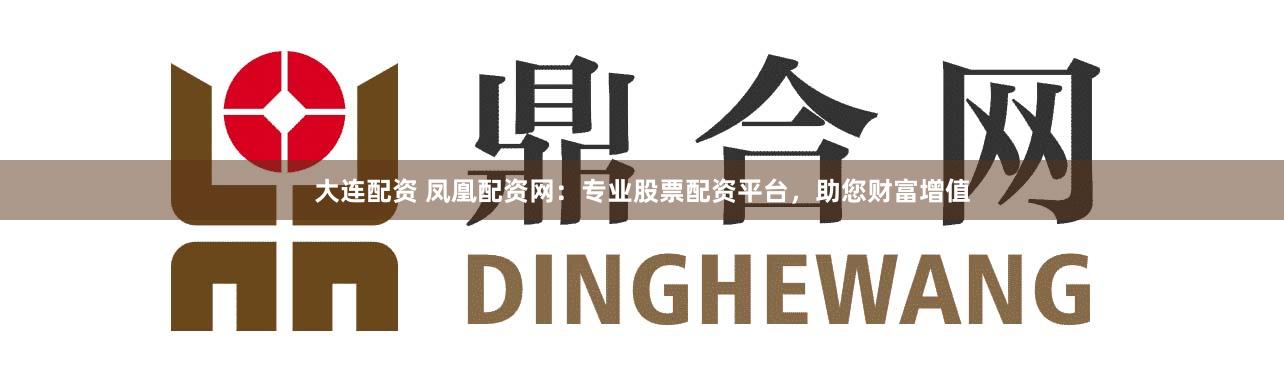 大连配资 凤凰配资网：专业股票配资平台，助您财富增值