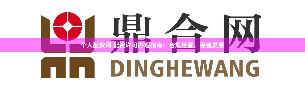 个人配资网 配资许可办理指南：合规经营，稳健发展