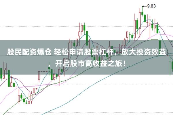 股民配资爆仓 轻松申请股票杠杆，放大投资效益，开启股市高收益之旅！